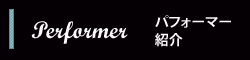 パフォーマー紹介